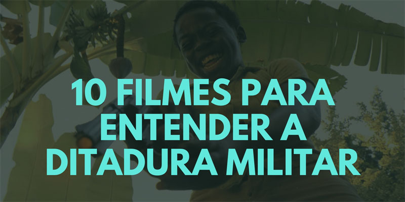 10 Filmes para entender a Ditadura Militar no Brasil