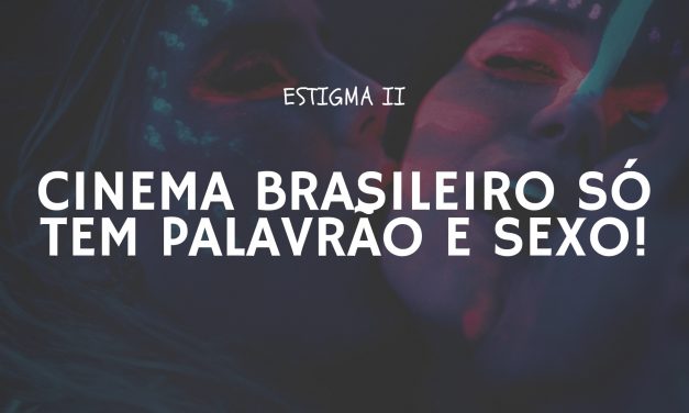 5 Frases Clichês e Equivocadas Sobre o Cinema Brasileiro