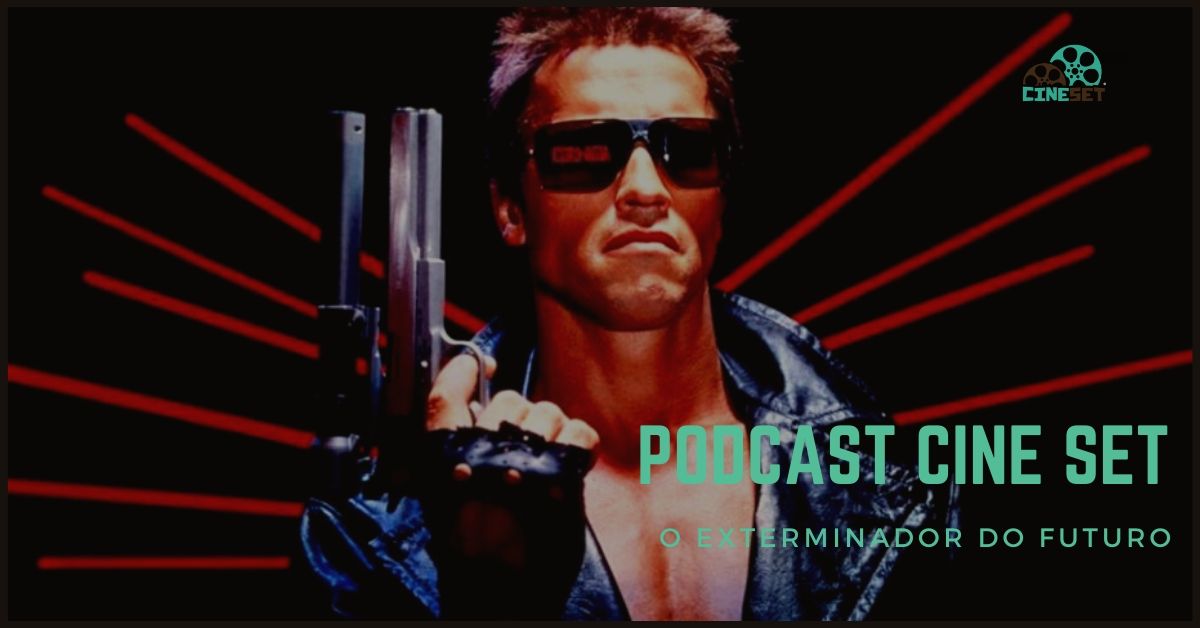 Podcast Cine Set #17: ‘O Exterminador do Futuro’