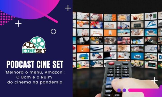Podcast Cine Set – ‘Melhora o menu, Amazon Prime!’: o bom e o ruim do cinema na pandemia