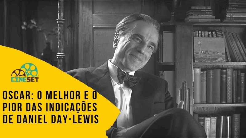 Oscar: O Melhor e o Pior das Indicações de Daniel Day-Lewis