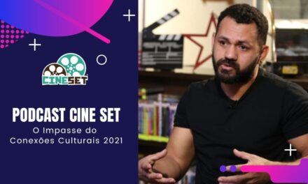 Podcast Cine Set #53: O Impasse do Conexões Culturais 2021