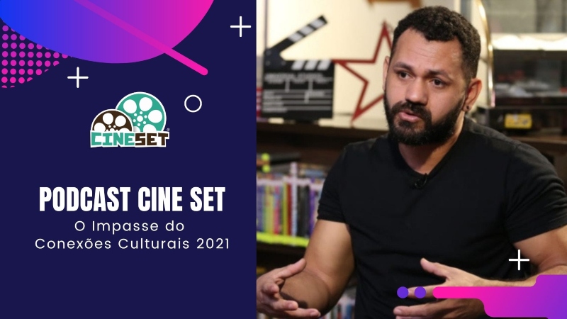 Podcast Cine Set #53: O Impasse do Conexões Culturais 2021