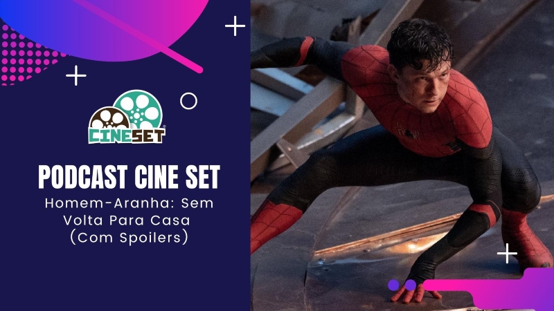 Podcast Cine Set #60: “Homem-Aranha: Sem Volta Para Casa” (Com Spoilers)