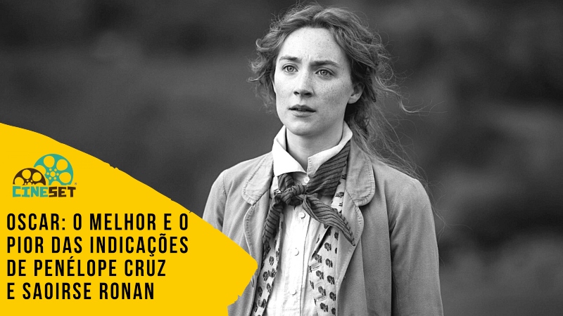 Oscar: O Melhor e o Pior das Indicações de Saoirse Ronan e Penélope Cruz