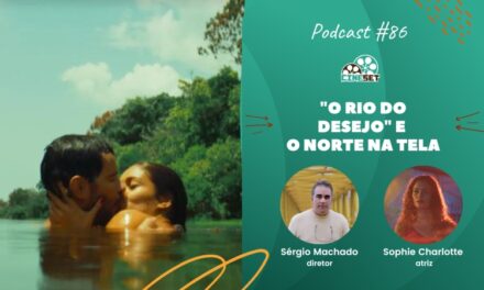 “O Rio do Desejo” e a Representação Nortista | Podcast Cine Set 86