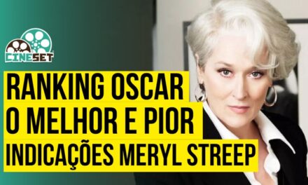 Ranking Oscar | Melhor e Pior das indicações de Meryl Streep – Parte 2