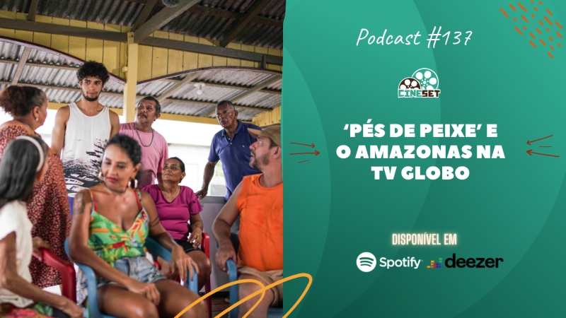 ‘Pés de Peixe’, o telefilme do Amazonas na TV Globo | Podcast Cine Set #137